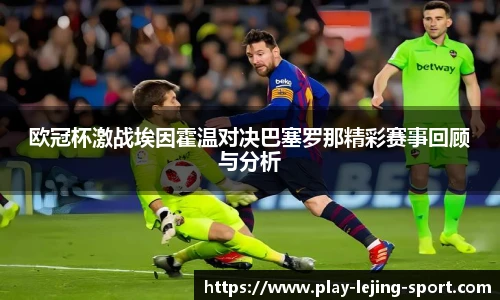 欧冠杯激战埃因霍温对决巴塞罗那精彩赛事回顾与分析