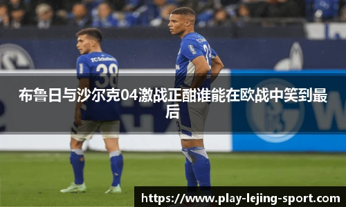 布鲁日与沙尔克04激战正酣谁能在欧战中笑到最后