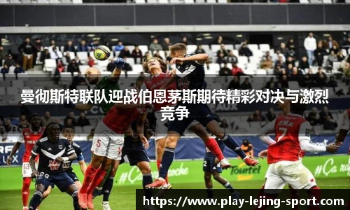 曼彻斯特联队迎战伯恩茅斯期待精彩对决与激烈竞争